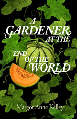 A Gardener at the End of the World, by Margot Anne Kelley